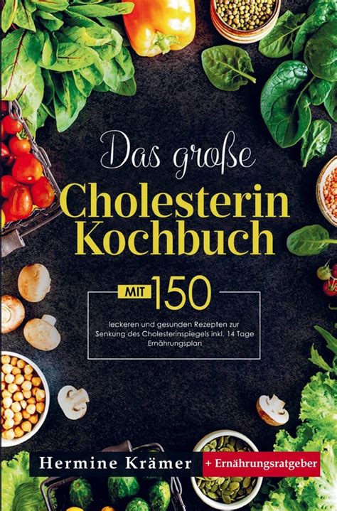 Das große Cholesterin Kochbuch mit 150 leckeren und gesunden Rezepten