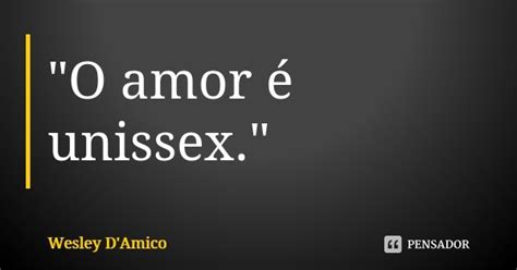 O Amor é Unissex Wesley Damico Pensador