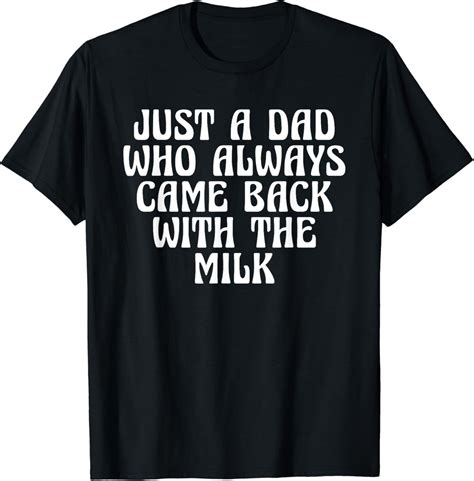 Hot Trending T Shirt With Just A Dad Who Always Came Back With The Milk Fathers Day Walmart