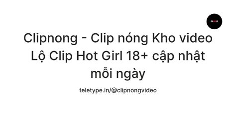 Clipnong Clip nóng Kho video Lộ Clip Hot Girl 18 cập nhật mỗi ngày Teletype