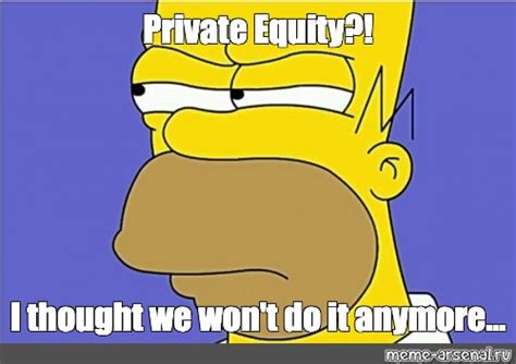meme private equity  thought  wont   anymore