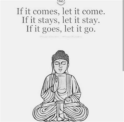 If it comes, let it come. If it stays, let it stay. If it goes, let it ...