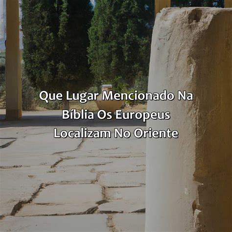 Que Lugar Mencionado Na Bíblia Os Europeus Localizavam No Oriente - Que Lugar Mencionado Na Bíblia Os Europeus Localizavam No Oriente - RETOEDU