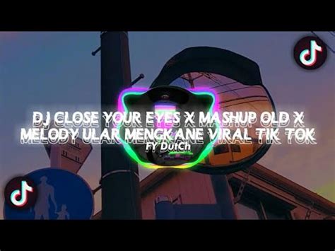 DJ CLOSE YOUR EYES X MASHUP OLD X MELODY ULAR MENGKANE VIRAL TIK TOK