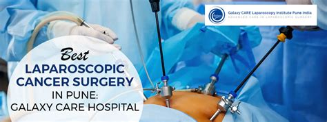 Best Laparoscopic Cancer Surgery In Pune Galaxy Care Hospital