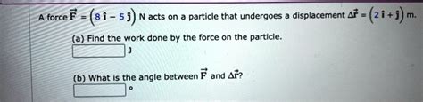 A Force F 8i 5j N Acts On Particle That Undergoes Displacement Af