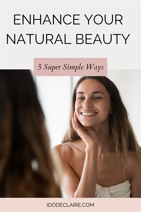 6 Super Simple Ways To Enhance Your Natural Beauty I Do Declaire