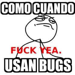 Meme Fuck Yea Como Cuando Usan Bugs 25267432