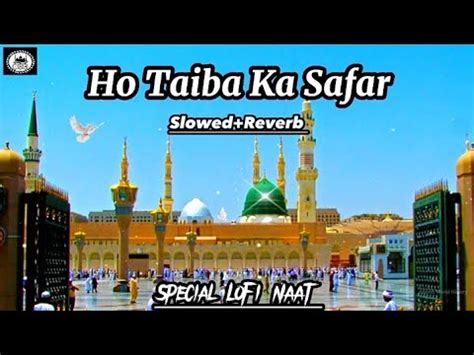 Ho Taiba Ka Safar Kaisa Lage Ga Slowed Reverb Naat Special LoFi Naat