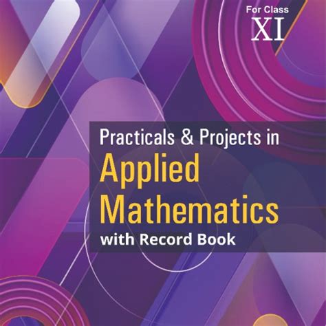 Practicals And Projects In Applied Mathematics For Class 11 A Comprehensive Guide By Lalit