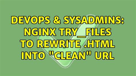 Devops Sysadmins Nginx Try Files To Rewrite Html Into Clean