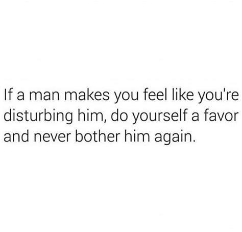 If A Man Makes You Feel Like Youre Disturbing Him Do Yourself A Favor