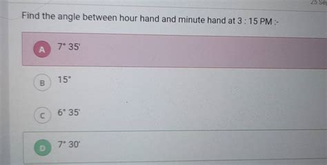 Find the angle between hour hand and minute hand at 3:15PM :- | Filo