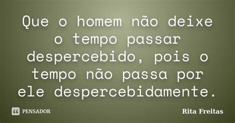 Que O Homem N O Deixe O Tempo Passar Rita Freitas Pensador