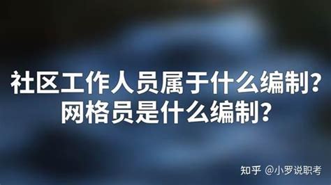 社区工作人员属于什么编制？网格员是什么编制？ 知乎