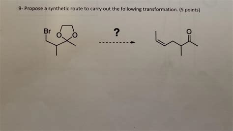 Solved 9- Propose a synthetic route to carry out the | Chegg.com 