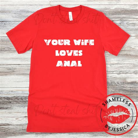 Your Wife Loves Anal Men S Mature Humor Tshirt Inappropriate Funny Tee Pervert Shirt Etsy
