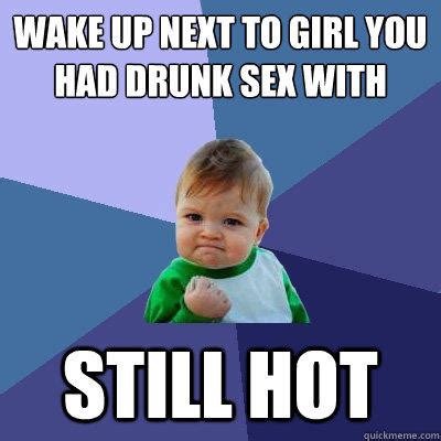 Wake Up Next To Girl You Had Drunk Sex With Still Hot Success Kid Quickmeme