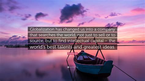 Jack Welch Quote Globalization Has Changed Us Into A Company That