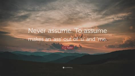C J Tudor Quote Never Assume To Assume Makes An Ass Out Of U