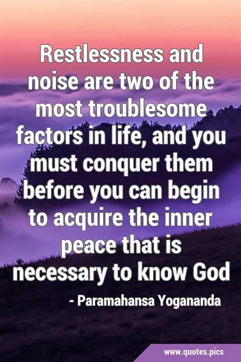 Restlessness and noise are two of the most troublesome factors in life