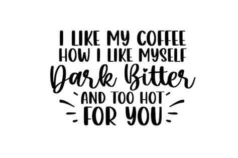 Premium Vector I Like My Coffee How I Like Myself Dark Bitter And Too Hot For You Design