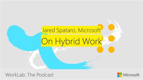 Jared Spataro On The Hybrid Work Paradox Microsoft Worklab Podcast