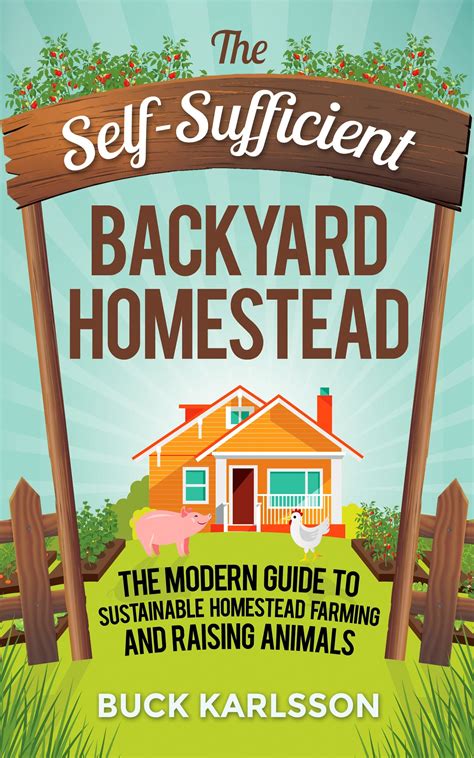 The Self Sufficient Backyard Homestead The Modern Guide To Sustainable