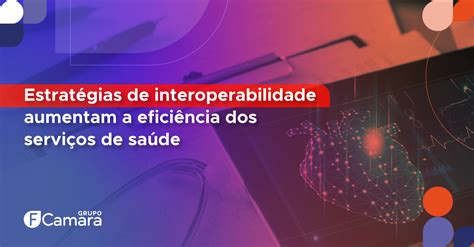 Estratégias de interoperabilidade aumentam a eficiência dos serviços de