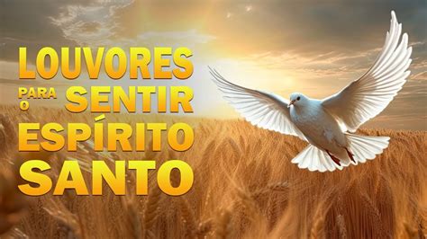 Louvores Para Sentir O Esp Rito Santo As M Sicas Gospel Mais