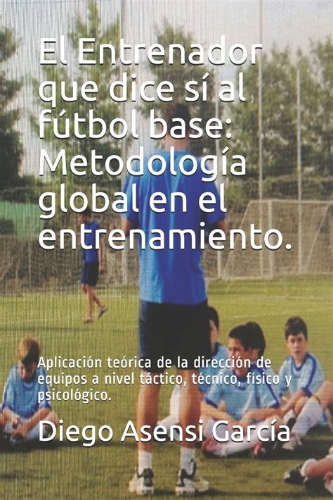 Buy El Entrenador que dice sí al fútbol base Metodología global en el