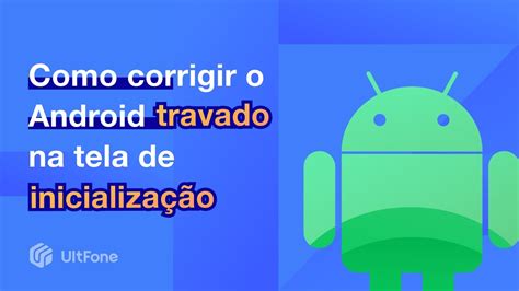 M Todos Como Corrigir O Android Travado Na Tela De Inicializa O