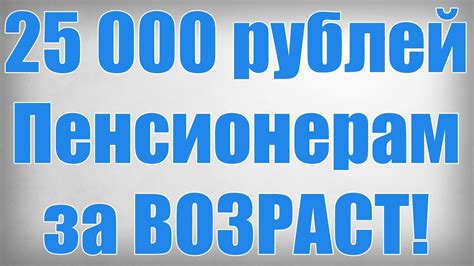 25 000 рублей Пенсионерам за ВОЗРАСТ! - YouTube
