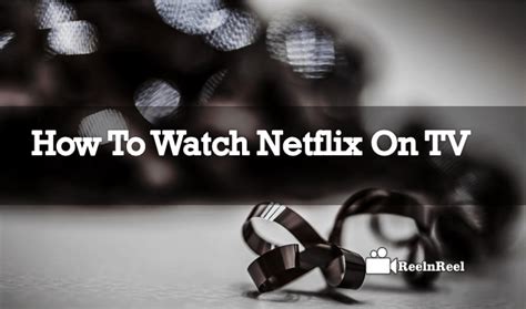 How To Watch Netflix On TV – ReelnReel