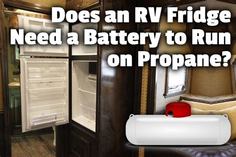 Does An Rv Fridge Need A Battery To Run On Propane