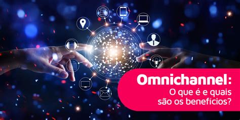 Omnichannel O que é e quais são os benefícios Meu Site Contábil Blog