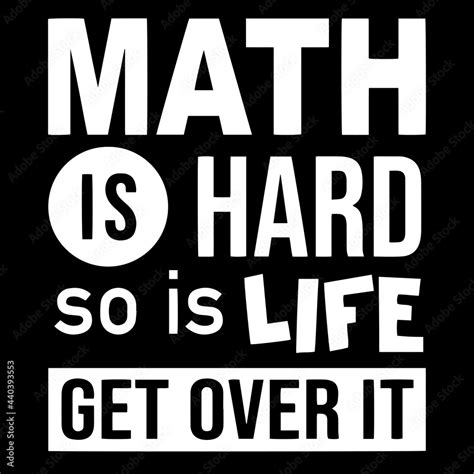 Math Is Hard So Is Life Get Over It On Black Background Inspirational