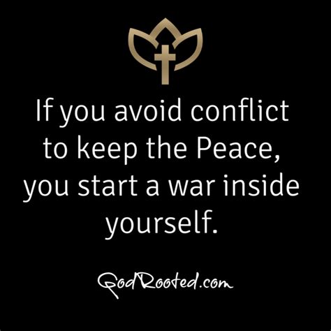 If You Avoid Conflict To Keep Peace You Start A War Inside Yourself