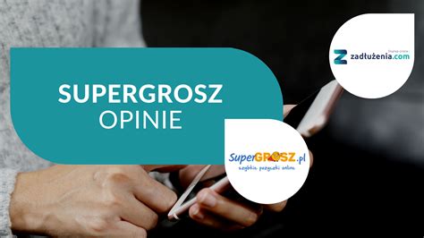 Supergrosz Opinie Klient W I Opis Po Yczki Najwa Niejsze Informacje