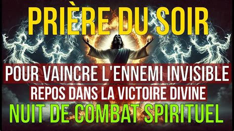 Pri Re Du Soir De Combat Spirituel Vaincre L Ennemi Invisible