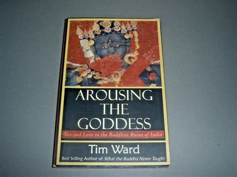 Arousing The Goddess Sex And Love In The Buddhist Ruins Of India Ward Tim 9780972635738