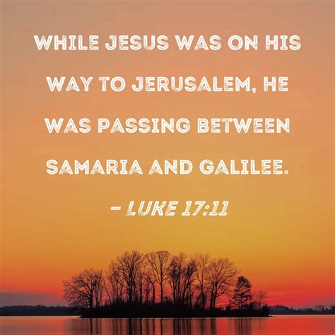 Luke 17:11 While Jesus was on His way to Jerusalem, He was passing