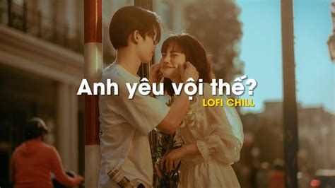Cứu Vãn Kịp Không Anh Yêu Vội Thế Những bản lofi chill hay hot tiktok nhất YouTube