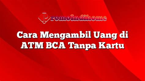 Cara Mengambil Uang Di ATM BCA Tanpa Kartu PromoIndihome