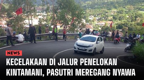 Kecelakaan Di Jalur Penelokan Kintamani Pasutri Asal Jakarta Meregang