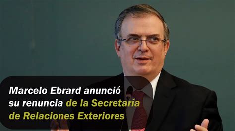 Marcelo Ebrard anunció su renuncia a su cargo de de la Secretaría de