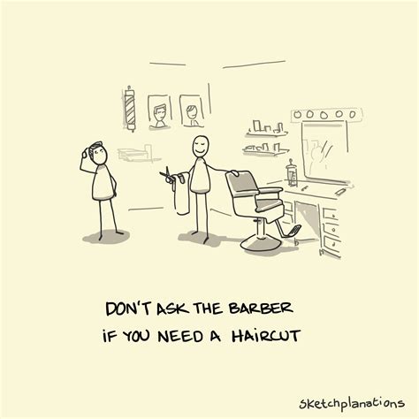 Don't ask the barber if you need a haircut - Sketchplanations
