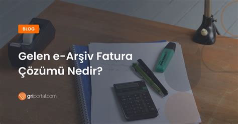 Gelen e Arşiv Fatura Çözümü Nedir Gri Portal