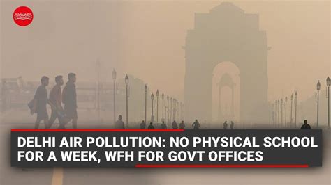 Delhi Air Pollution Schools Shut For A Week Wfh For Govt Offices