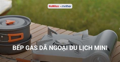 Tổng hợp các dòng bếp gas dã ngoại du lịch mini